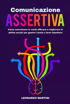 Comunicazione Assertiva: Come comunicare in modo efficace e migliorare abilita