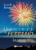 Una domenica di Febbraio La grande festa di Luca B. Blandino, 2017, Youcanp