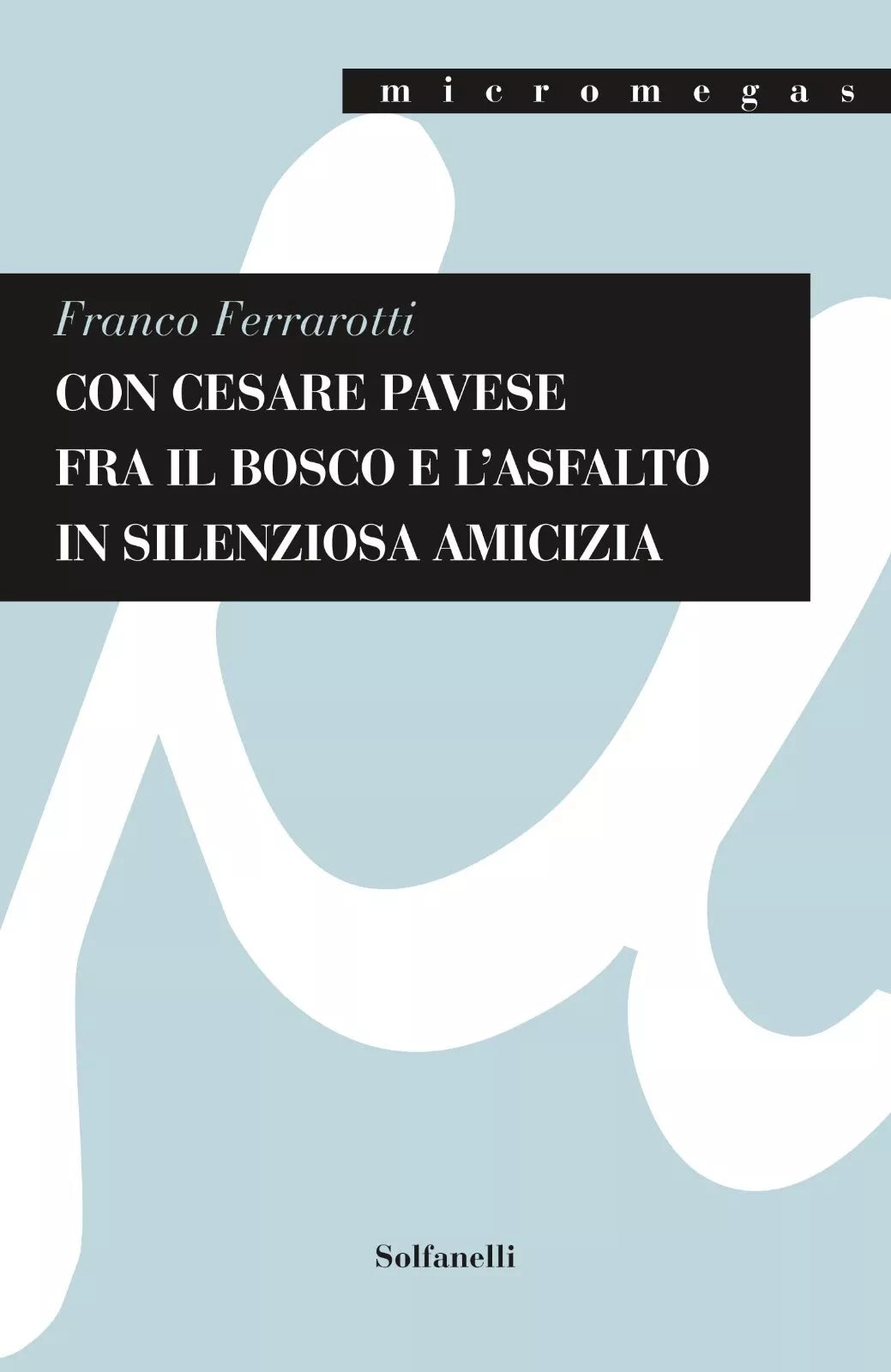 Con Cesare Pavese fra il bosco e l asfalto in silenziosa amicizia di Franco Fer