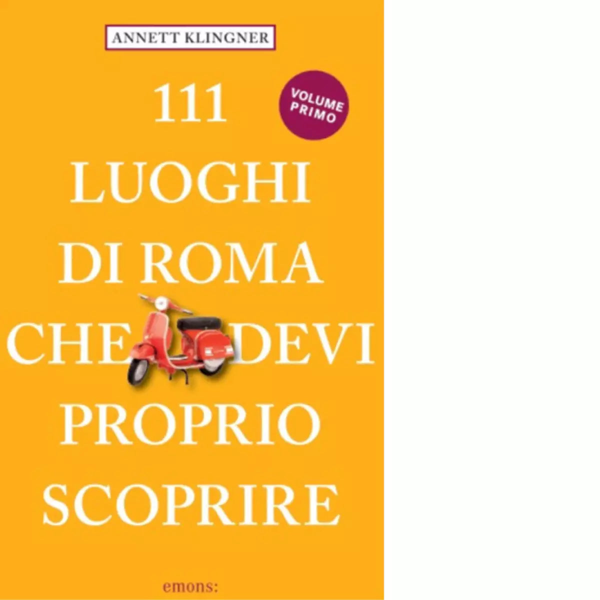 111 luoghi di Roma che devi proprio scoprire Nuova ediz vol 1