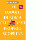 111 luoghi di Roma che devi proprio scoprire Nuova ediz vol 1