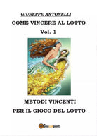 Come vincere al lotto Vol.1 di Giuseppe Antonelli, 2016, Youcanprint