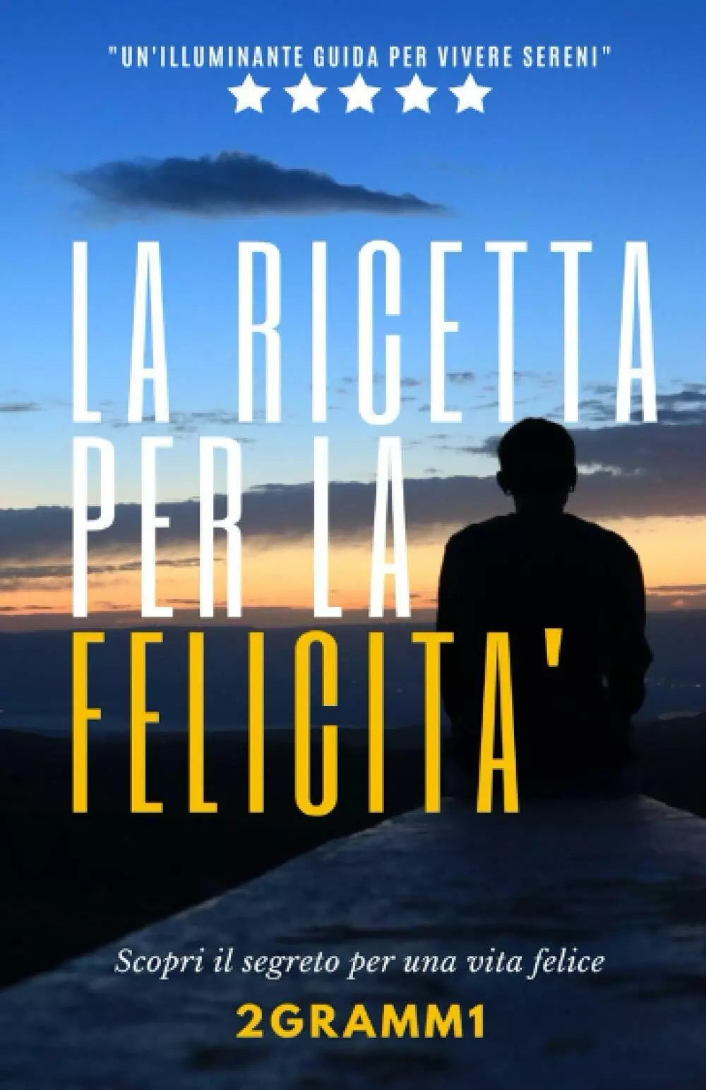 La ricetta per la felicita: Scopri il segreto per una vita felice. di 2gramm1,