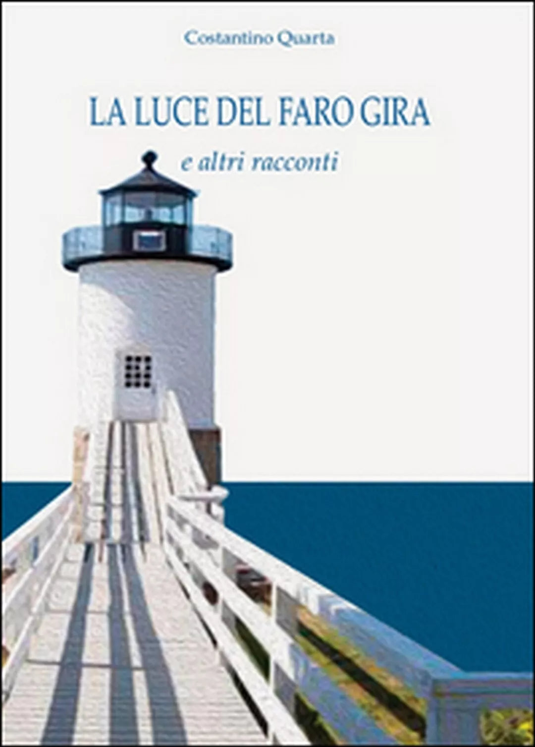 La luce del faro gira e altri racconti , Costantino Quarta, 2015, Youcanprint