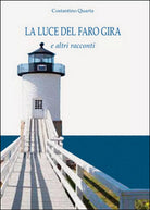 La luce del faro gira e altri racconti , Costantino Quarta, 2015, Youcanprint