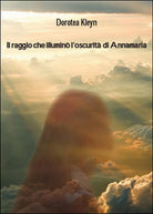 Il raggio che illumino l’oscurita di Annamaria, Dorotea Kleyn, 2016, Youcanp.
