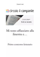 Mi sono affacciato alla finestra e... Primo concorso letterario di Aa.vv., 2021