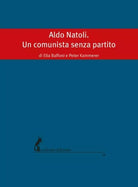 Aldo Natoli. Un comunista senza partito di Ella Baffoni, Peter Kammerer, 2019,