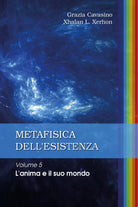 Metafisica dell’esistenza. Volume 5 - L’anima e il suo mondo di Grazia Cavasino,