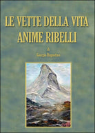 Le vette della vita. Anime ribelli di Giorgio Dagostino, 2015, Youcanprint