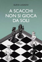 A scacchi non si gioca da soli di Elena Lasagni