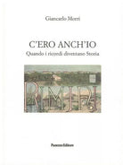 C ero anch io Quando i ricordi diventano Storia di Giancarlo Morri