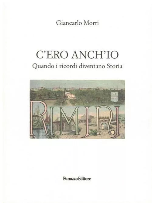C ero anch io Quando i ricordi diventano Storia di Giancarlo Morri