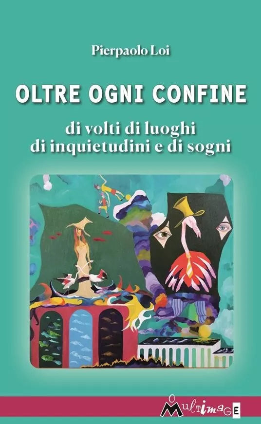 Oltre ogni confine Di volti di luoghi di inquietudini e di sogni di Pierpaolo