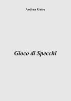 Gioco di specchi di Andrea Gatto, 2019, Youcanprint