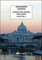 Viaggio nel mondo dell’arte e non solo - Alessandro Cantoni, 2014 - ER