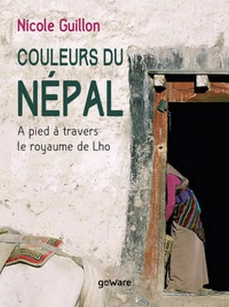 Couleurs du Nepal. A pied a travers le royaume de Lho - Nicole Guillon - ER