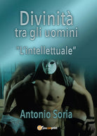 Divinita tra gli uomini «L’intellettuale» Pocket Edition di Antonio Soria