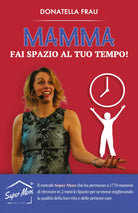 Mamma fai spazio al tuo tempo! di Donatella Frau, 2021, Youcanprint