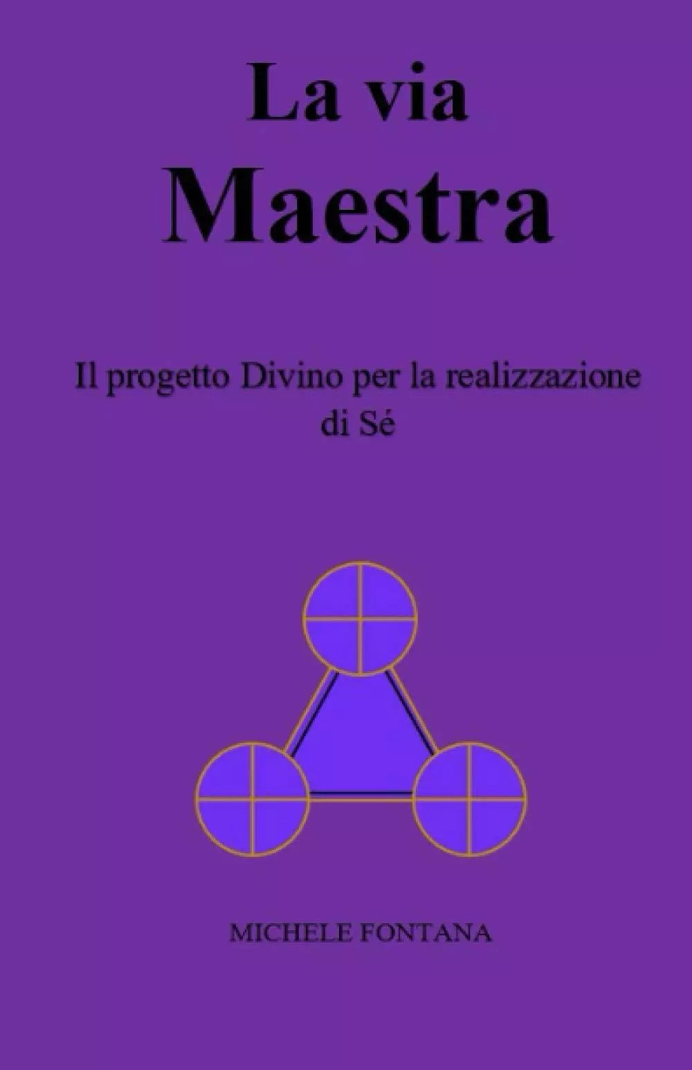La Via Maestra Il Progetto Divino per la Realizzazione Di Se di Michele Fontana,