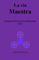 La Via Maestra Il Progetto Divino per la Realizzazione Di Se di Michele Fontana,