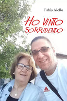 Ho vinto sorridendo Il coraggio di un guerriero di Fabio Aiello