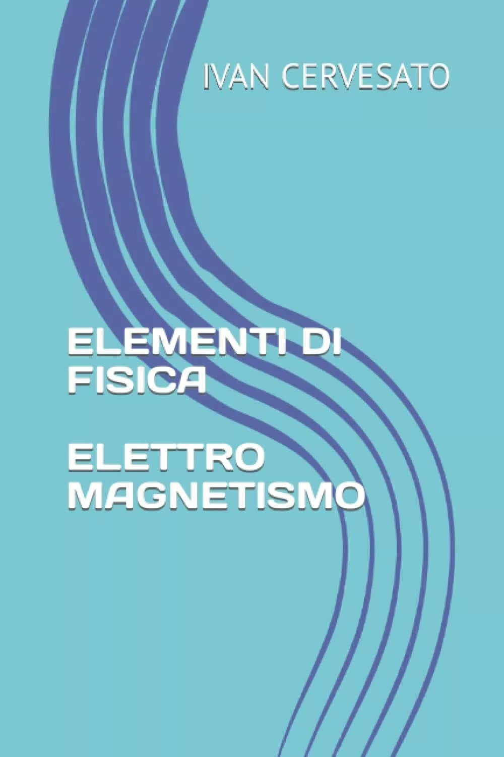 ELEMENTI DI FISICA ELETTROMAGNETISMO di Ivan Cervesato