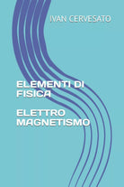 ELEMENTI DI FISICA ELETTROMAGNETISMO di Ivan Cervesato