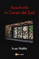 Auschwitz in Corea del Sud di Ivan Maffei, 2021, Youcanprint