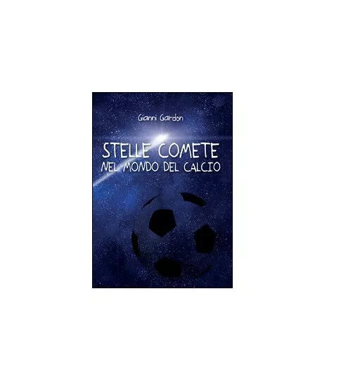 Stelle comete nel mondo del calcio - Gianni Gardon, 2016, Youcanprint