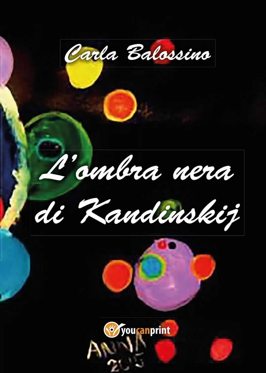 L’ombra nera di Kandinskij di Carla Balossino, 2017, Youcanprint