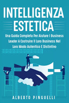 Intelligenza estetica. Una guida completa per aiutare i business leader a costru