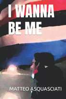 I WANNA BE ME di Matteo Asquasciati