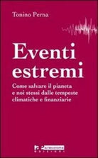Eventi estremi Come salvare il pianeta e noi stessi dalle tempeste climatiche e