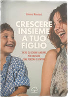 Crescere insieme a tuo figlio Oltre gli schemi familiari per rinascere come per