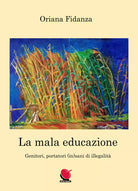 La mala educazione. Genitori portatori in sani di illegalita di Oriana Fidanza,