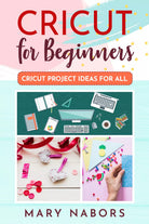 CRICUT FOR BEGINNERS. Cricut Project Ideas for ALL di Mary Nabors, 2021, Youca
