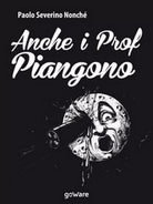 Anche i prof piangono di Paolo Severino Nonche, 2017, Goware