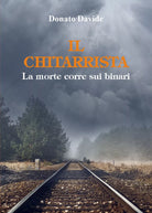 Il chitarrista - La morte corre sui binari di Donato Davide, 2021, Youcanprint