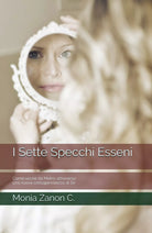 I Sette Specchi Esseni di Monia Zanon C., 2019, Youcanprint