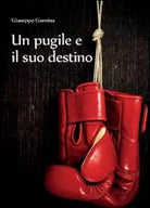 Titolo: Un pugile e il suo destino Autore: Giuseppe Gumina Data di uscita:2012 P