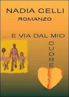 E via dal mio cuore di Nadia Celli, 2013, Youcanprint