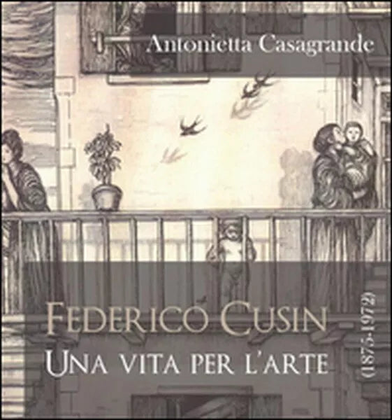 Federico Cusin 1875-1972 , una vita per l’arte, di Antonietta Casagrande, - ER