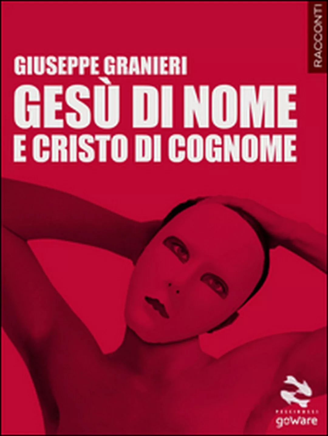 Gesu di nome e Cristo di cognome di Giuseppe Granieri, 2015, Goware