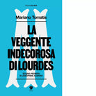 La veggente indecorosa di Lourdes di Mariano Tomatis