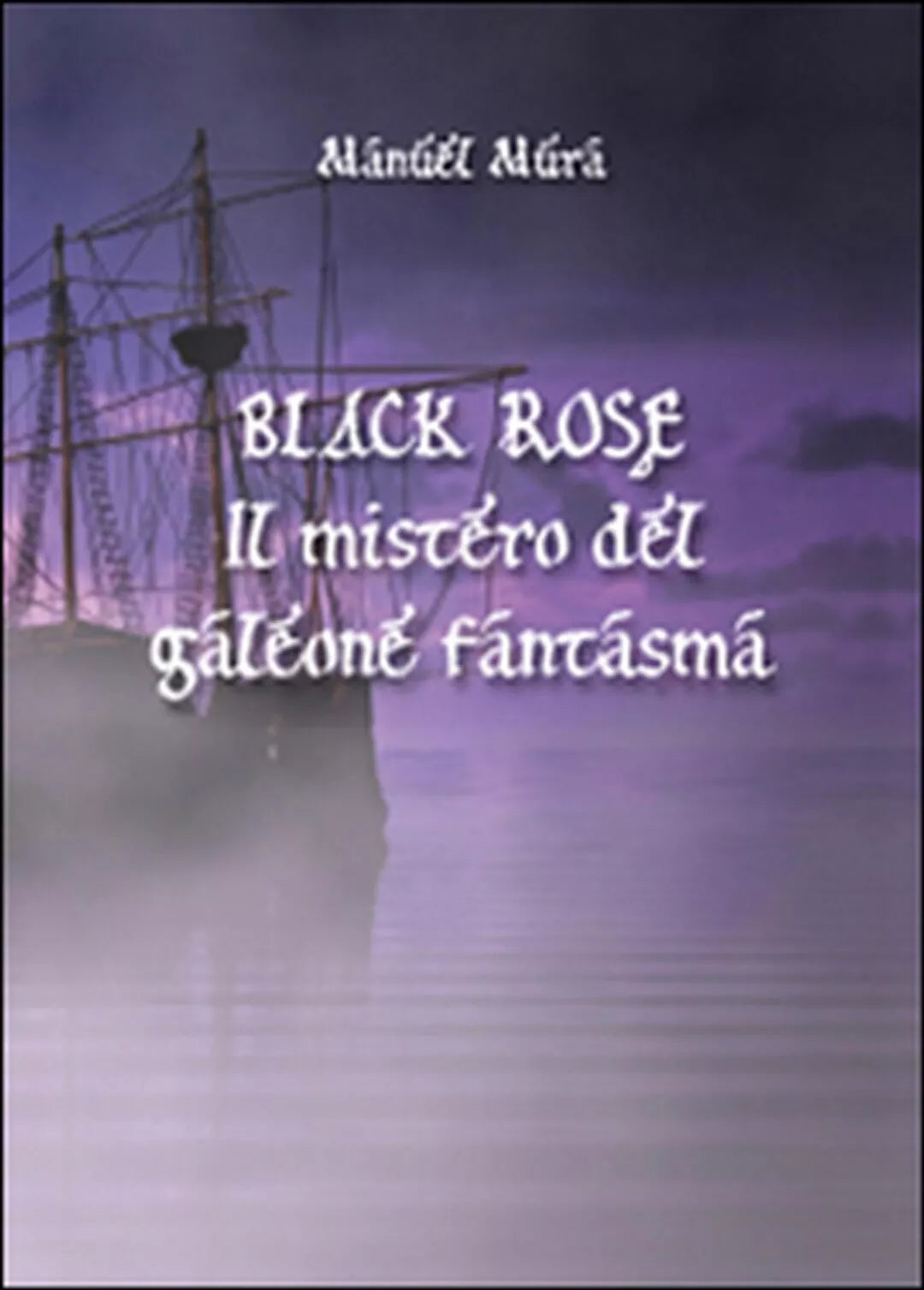 Black Rose. Il mistero del galeone fantasma di Manuel Mura, 2016, Youcanprint