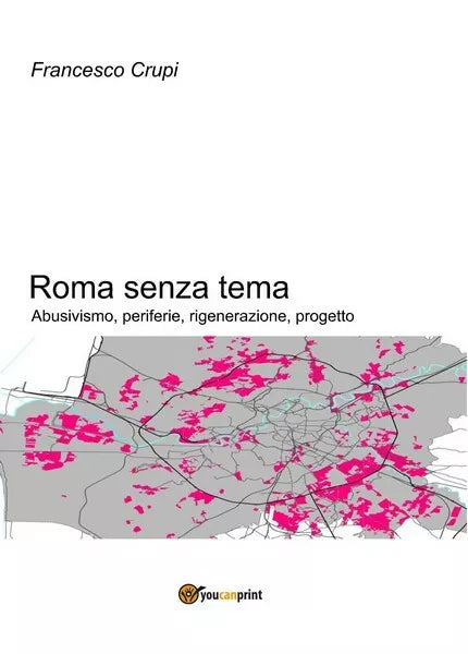 Roma senza tema. Abusivismo, periferie, rigenerazione, progetto F. Crupi - ER