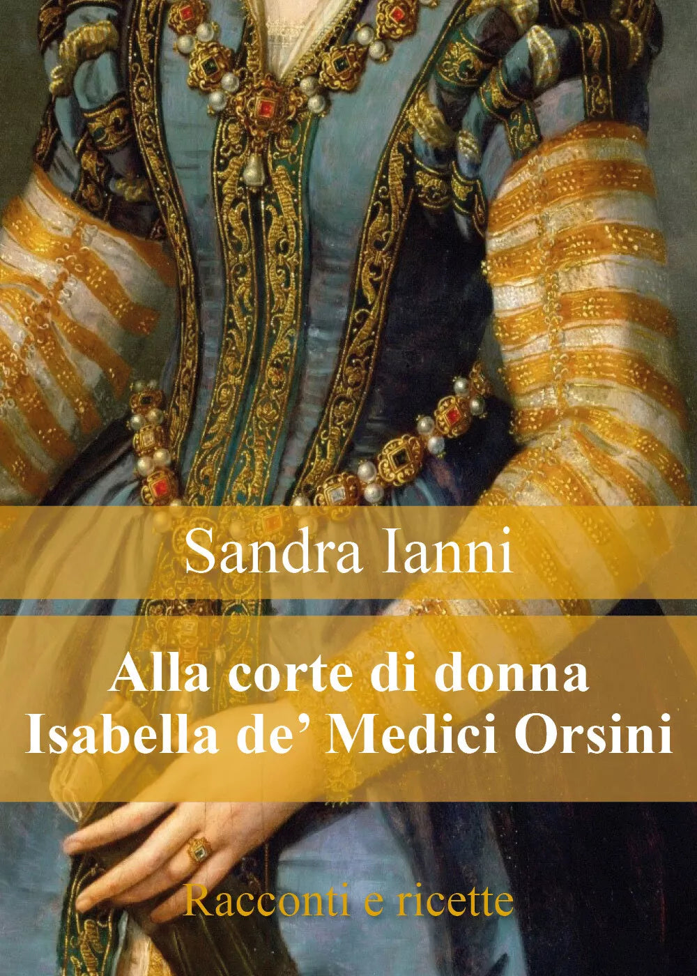 Alla corte di donna Isabella de’ Medici Orsini. Racconti e ricette.