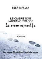 Le Ombre non Lasciano Tracce. La croce capovolta di Luca Improta, 2016, Youc.