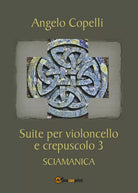 Suite per violoncello e crepuscolo 3 SCIAMANICA, Ngelo Copelli, 2017, Youcanp.
